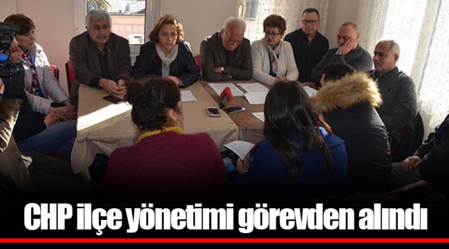 CHP ilçe yönetimi görevden alındı