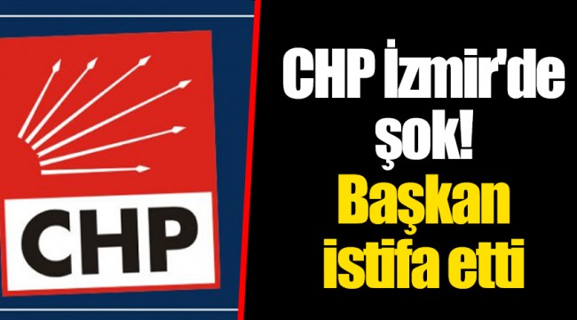 CHP İzmir'de şok! Başkan istifa etti
