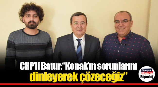 CHP'li Batur: "Konak'ın sorunlarını dinleyerek çözeceğiz"