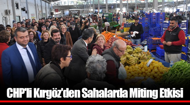 CHP'li Kırgöz'den Sahalarda Miting Etkisi