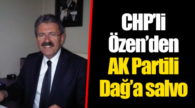 CHP’li Özen’den AK Partili Dağ’a salvo