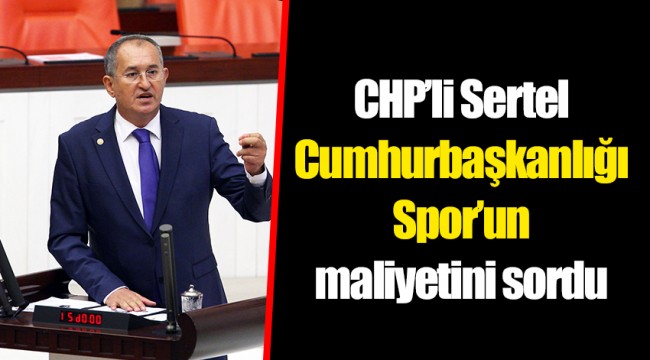 CHP’li Sertel Cumhurbaşkanlığı Spor’un maliyetini sordu