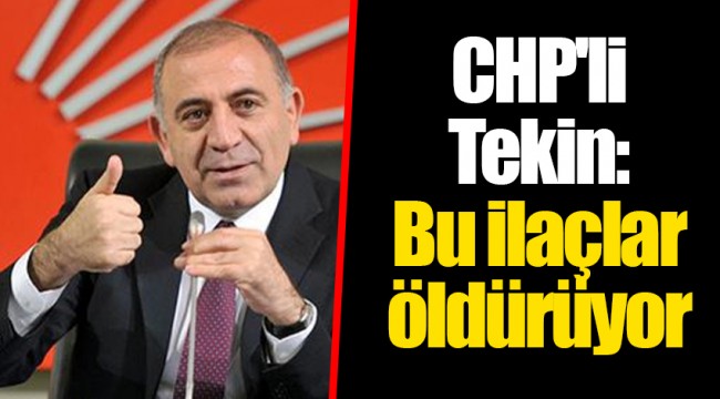 CHP'li Tekin: Bu ilaçlar öldürüyor