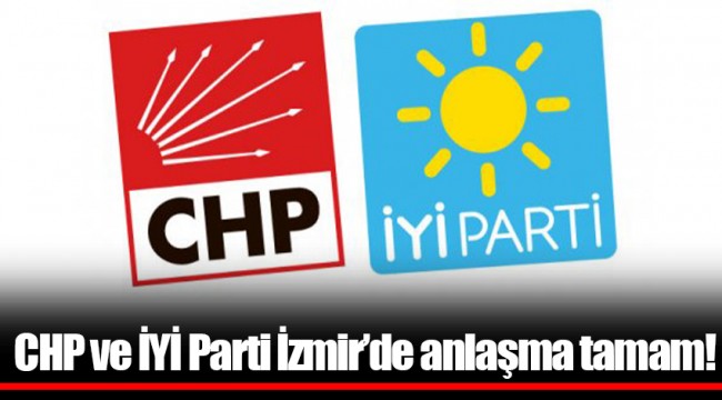 CHP ve İYİ Parti İzmir’de anlaşma tamam!