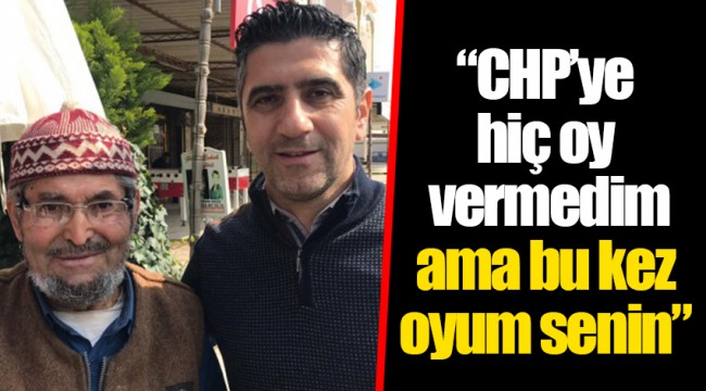 "CHP'ye hiç oy vermedim ama bu kez oyum senin"