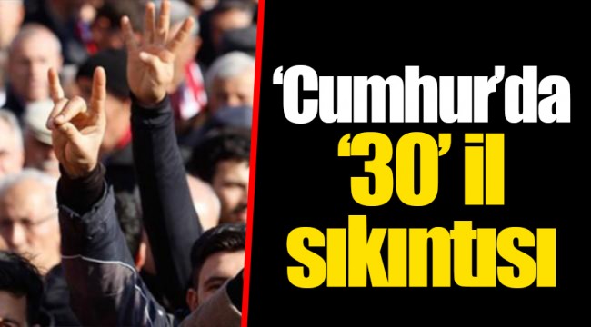 ‘Cumhur’da ‘30’ il sıkıntısı