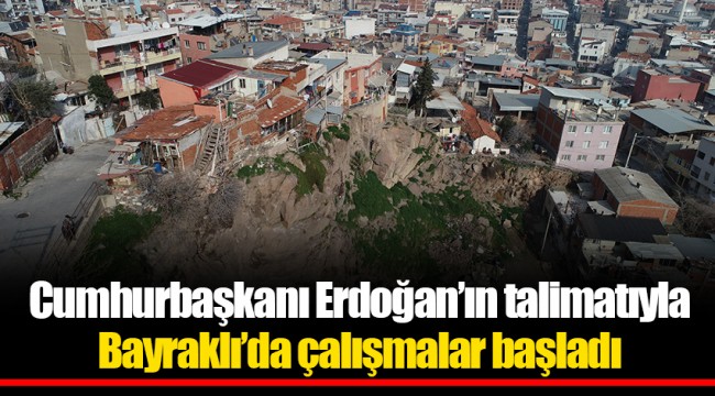 Cumhurbaşkanı Erdoğan’ın talimatıyla Bayraklı’da çalışmalar başladı