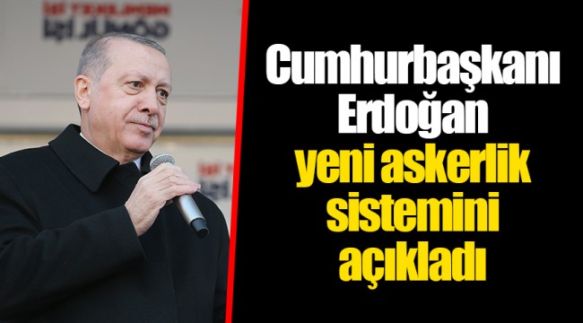 Cumhurbaşkanı Erdoğan yeni askerlik sistemini açıkladı