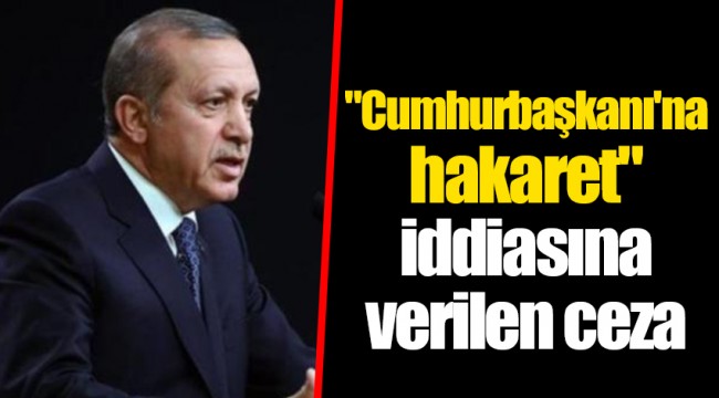 "Cumhurbaşkanı'na hakaret" iddiasına verilen ceza şaşırttı