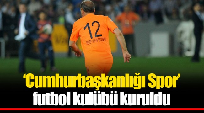 ‘Cumhurbaşkanlığı Spor’ futbol kulübü kuruldu