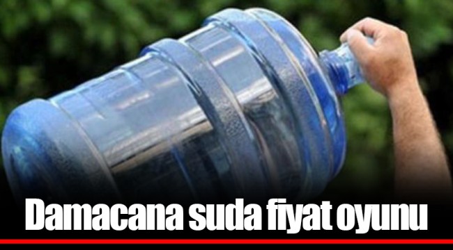 Damacana suda fiyat oyunu