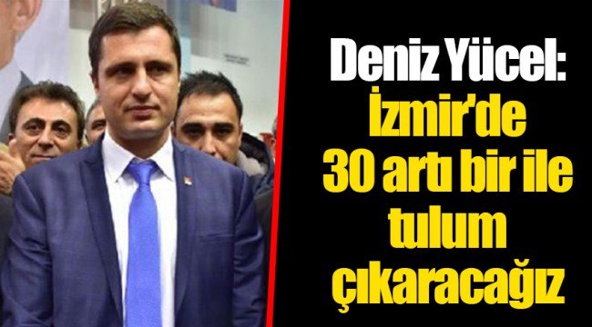 Deniz Yücel: İzmir'de 30 artı bir ile tulum çıkaracağız