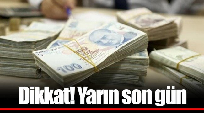 Dikkat! Yarın son gün
