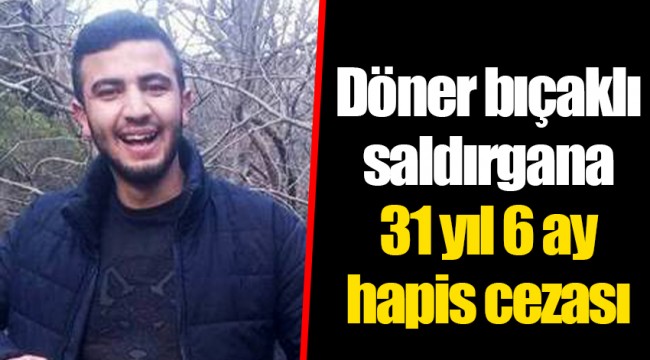 Döner bıçaklı saldırgana 31 yıl 6 ay hapis cezası