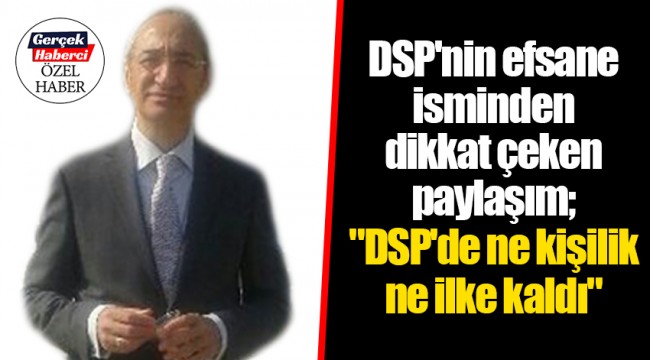 DSP'nin efsane isminden dikkat çeken paylaşım; "DSP'de ne kişilik ne ilke kaldı"