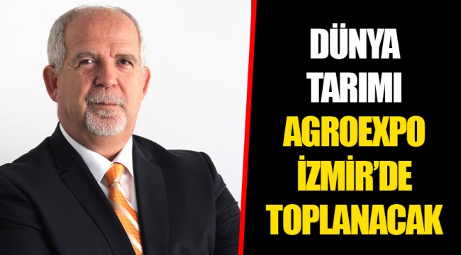DÜNYA TARIMI AGROEXPO İZMİR’DE TOPLANACAK