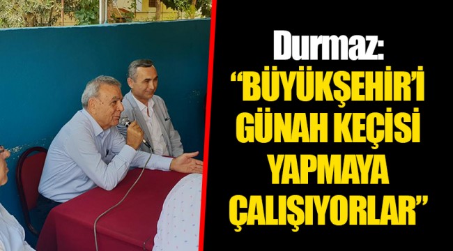 Durmaz:  "BÜYÜKŞEHİR'İ GÜNAH KEÇİSİ YAPMAYA ÇALIŞIYORLAR"