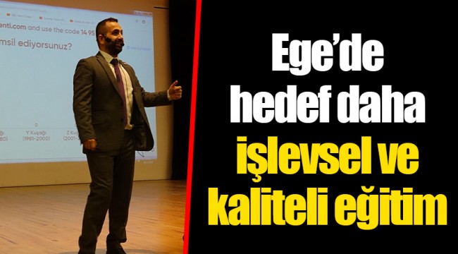 Ege’de hedef daha işlevsel ve kaliteli eğitim