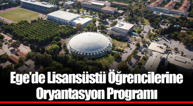 Ege’de Lisansüstü Öğrencilerine Oryantasyon Programı