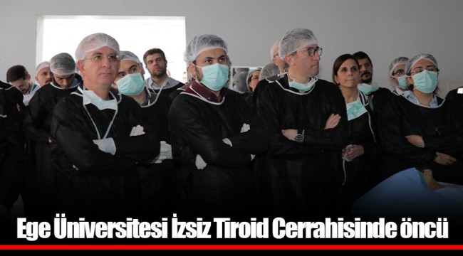 Ege Üniversitesi İzsiz Tiroid Cerrahisinde öncü