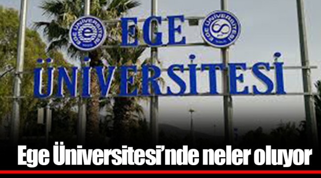 Ege Üniversitesi'nde neler oluyor
