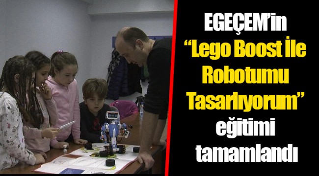 EGEÇEM’in “Lego Boost İle Robotumu Tasarlıyorum” eğitimi tamamlandı