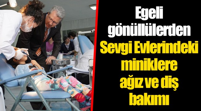 Egeli gönüllülerden Sevgi Evlerindeki miniklere ağız ve diş bakımı