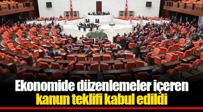 Ekonomide düzenlemeler içeren kanun teklifi kabul edildi
