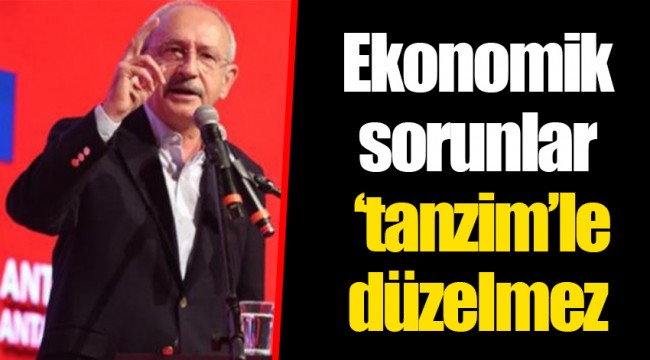 Ekonomik sorunlar ‘tanzim’le düzelmez