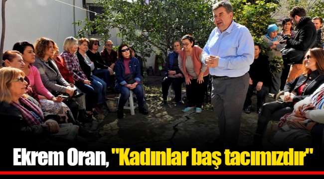 Ekrem Oran, "Kadınlar baş tacımızdır"