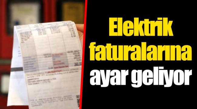Elektrik faturalarına ayar geliyor
