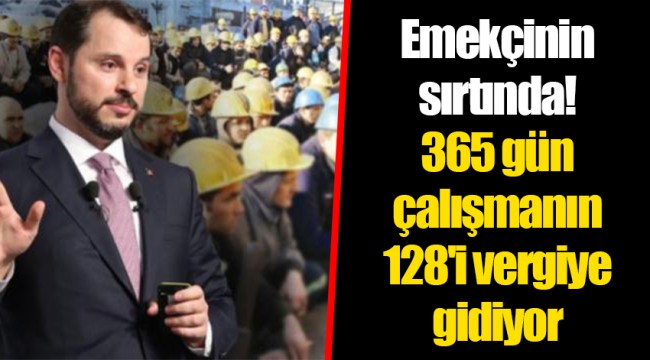 Emekçinin sırtında! 365 gün çalışmanın 128'i vergiye gidiyor