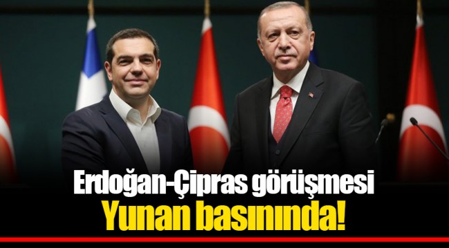 Erdoğan-Çipras görüşmesi Yunan basınında!