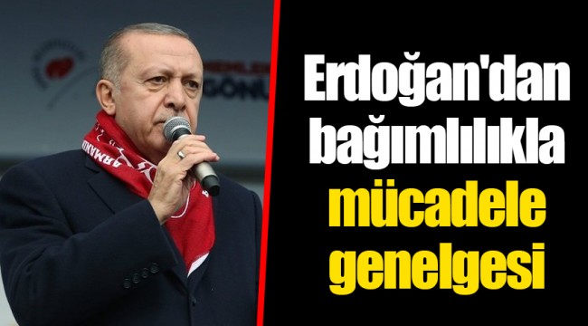 Erdoğan'dan bağımlılıkla mücadele genelgesi