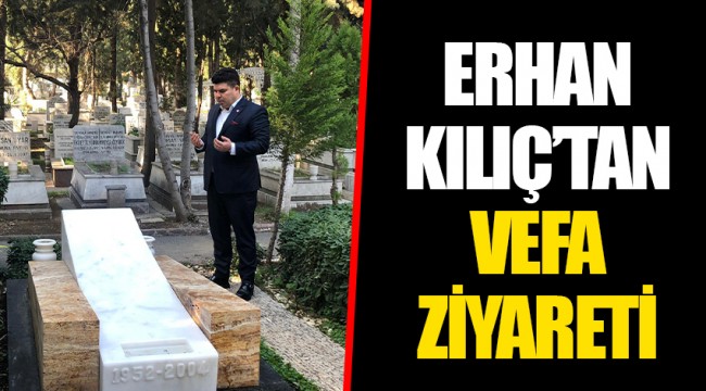 ERHAN KILIÇ'TAN VEFA ZİYARETİ