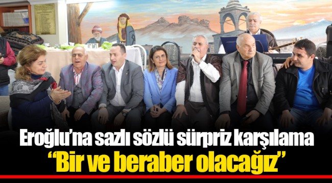 Eroğlu’na sazlı sözlü sürpriz karşılama  “Bir ve beraber olacağız”