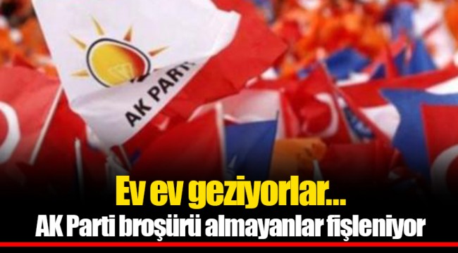 Ev ev geziyorlar... AKP broşürü almayanlar fişleniyor