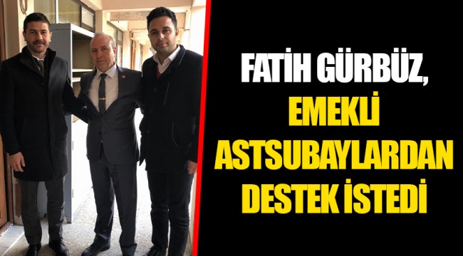 FATİH GÜRBÜZ, EMEKLİ ASTSUBAYLARDAN DESTEK İSTEDİ