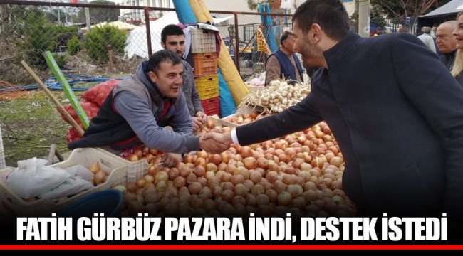 FATİH GÜRBÜZ PAZARA İNDİ, DESTEK İSTEDİ
