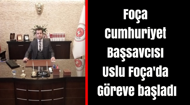 Foça Cumhuriyet Başsavcısı Uslu Foça'da Göreve başladı
