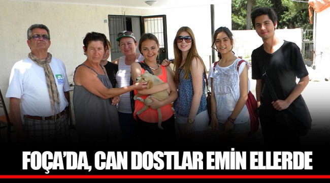 FOÇA’DA, CAN DOSTLAR EMİN ELLERDE