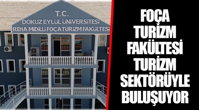 FOÇA TURİZM FAKÜLTESİ TURİZM SEKTÖRÜYLE BULUŞUYOR