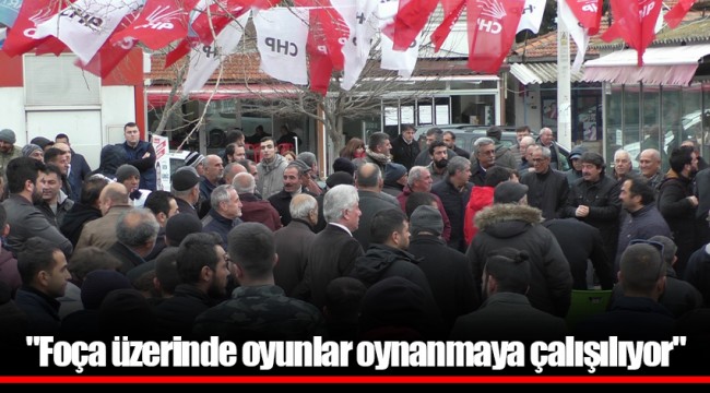"Foça üzerinde oyunlar oynanmaya çalışılıyor"
