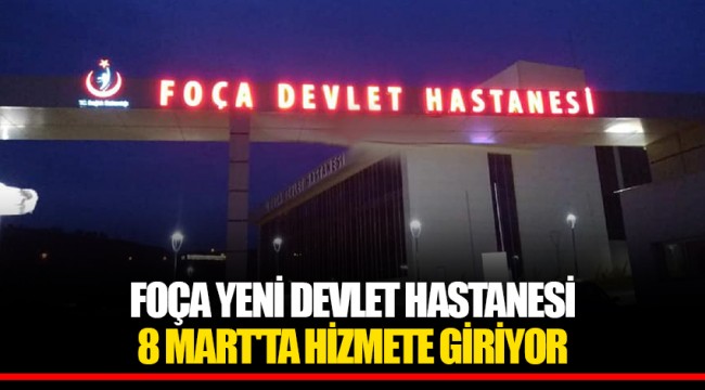 FOÇA YENİ DEVLET HASTANESİ 8 MART'TA HİZMETE GİRİYOR