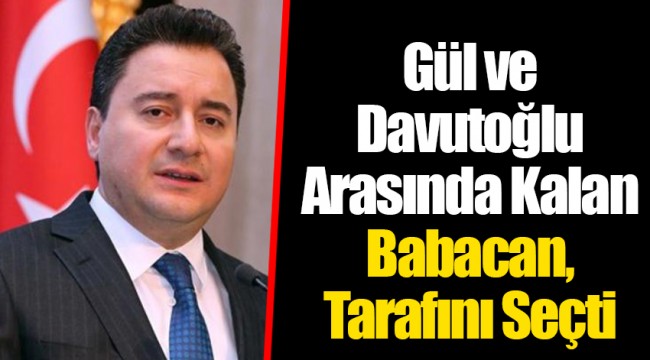 Gül ve Davutoğlu Arasında Kalan Babacan, Tarafını Seçti