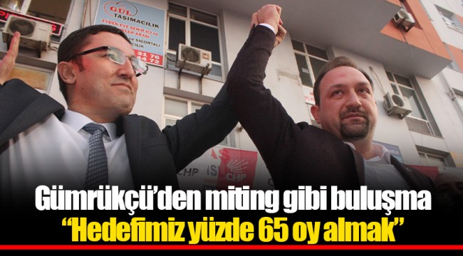 Gümrükçü’den miting gibi buluşma “Hedefimiz yüzde 65 oy almak”