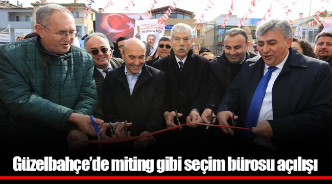 Güzelbahçe’de miting gibi seçim bürosu açılışı