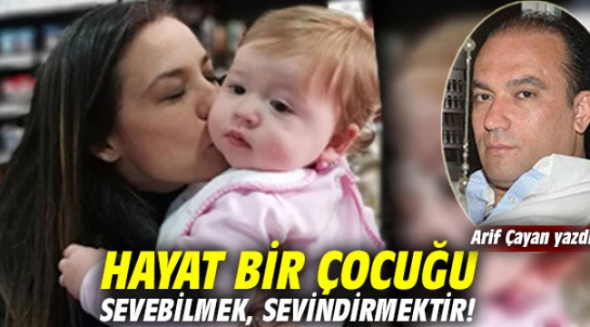 Hayat bir çocuğu sevebilmek, sevindirmektir!