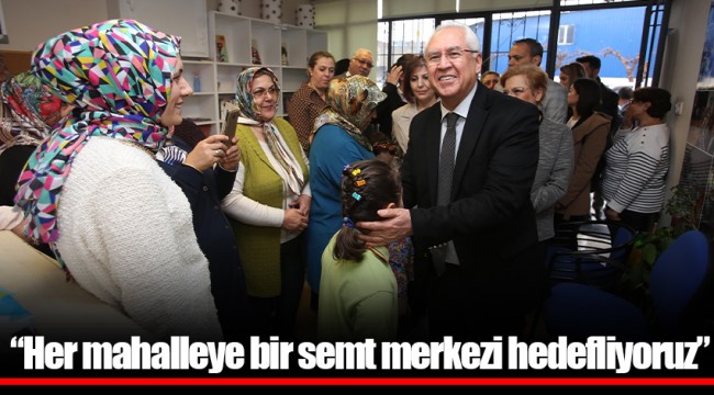 “Her mahalleye bir semt merkezi hedefliyoruz”
