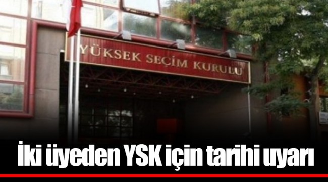 İki üyeden YSK için tarihi uyarı